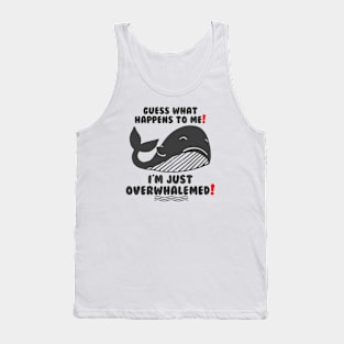 Funny Guess what happens to me! I'm just Overwhalemed! Tank Top